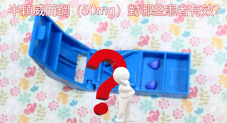 半顆威而鋼(50mg)對哪些患者有效? 半顆威而鋼(50mg)對哪些患者有效?